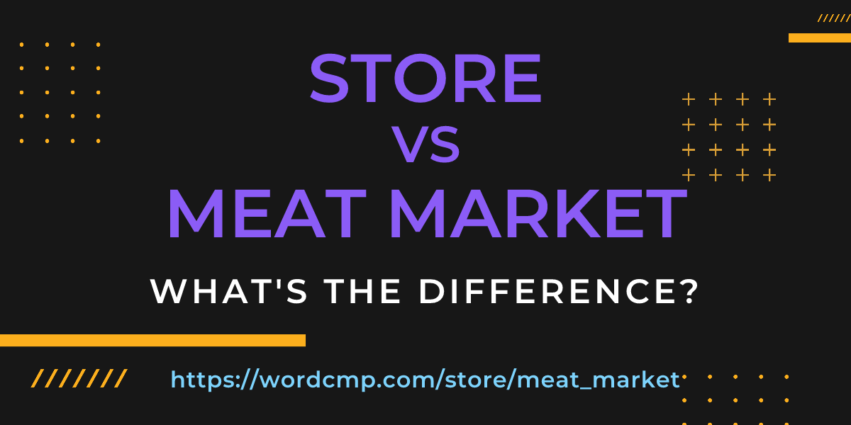 Difference between store and meat market