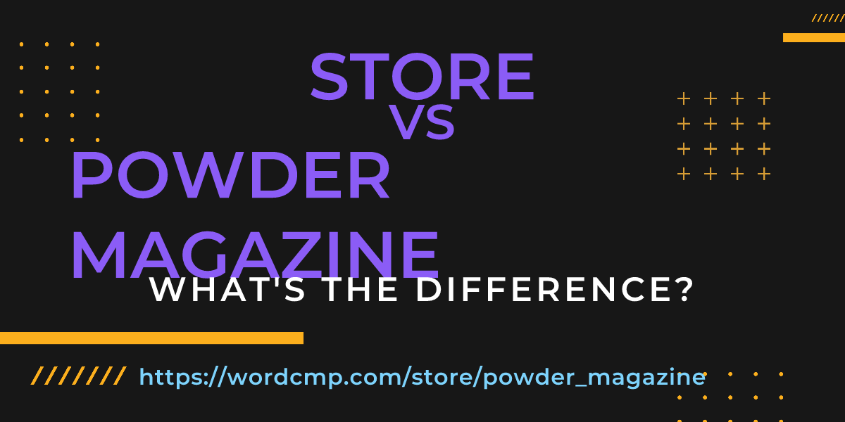 Difference between store and powder magazine