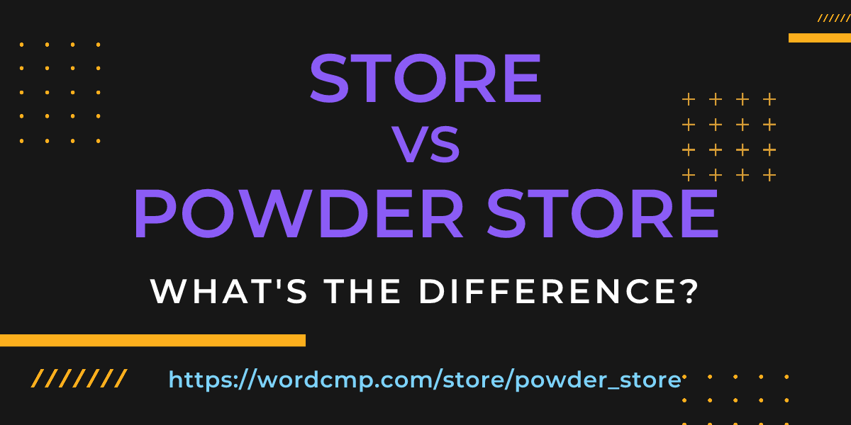 Difference between store and powder store