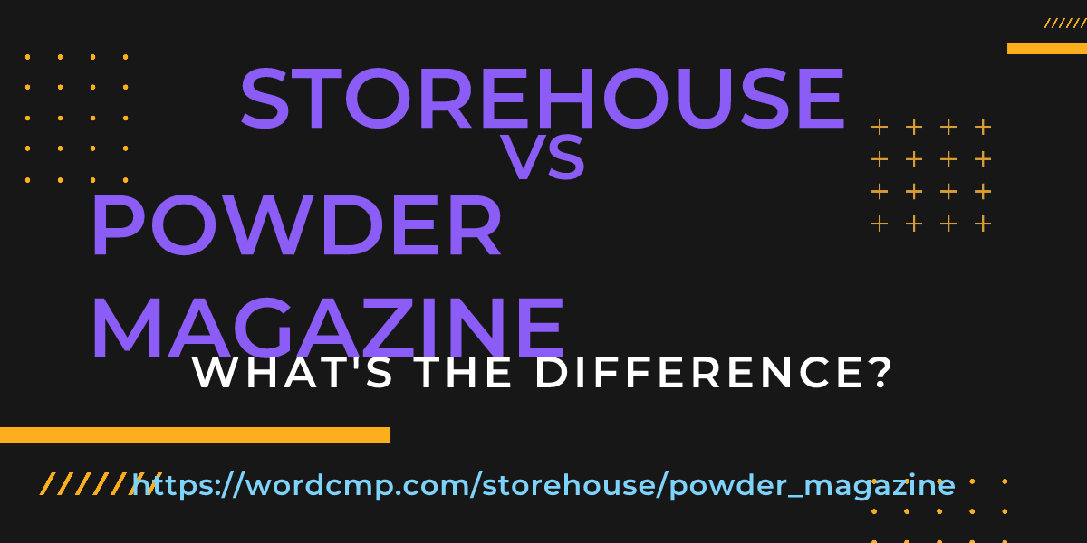 Difference between storehouse and powder magazine