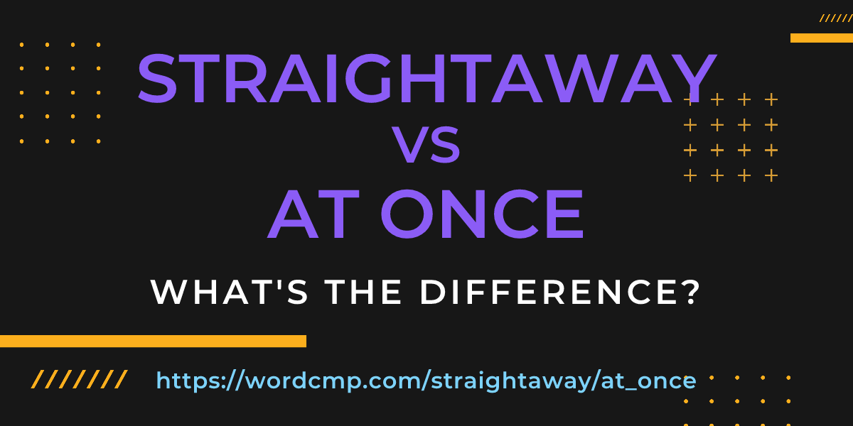 Difference between straightaway and at once