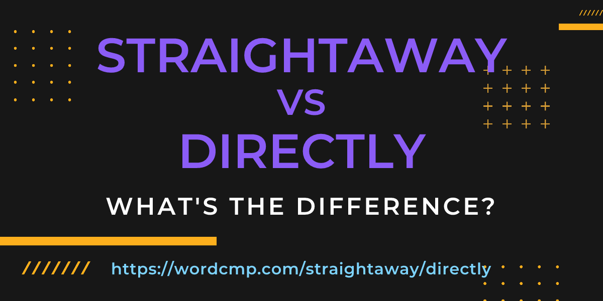 Difference between straightaway and directly