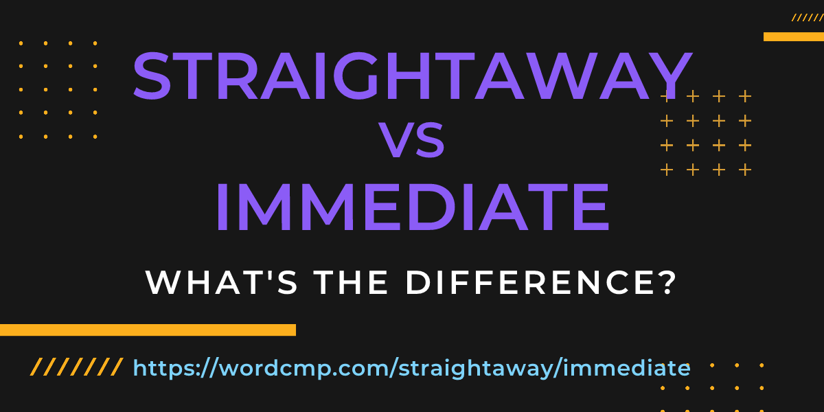 Difference between straightaway and immediate