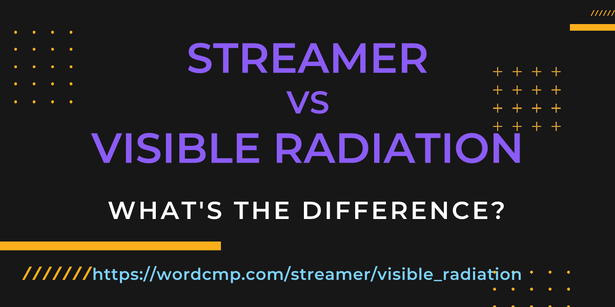 Difference between streamer and visible radiation