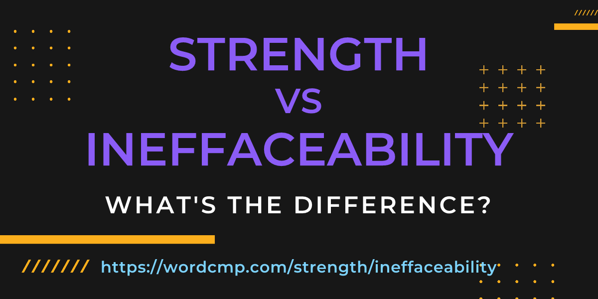 Difference between strength and ineffaceability