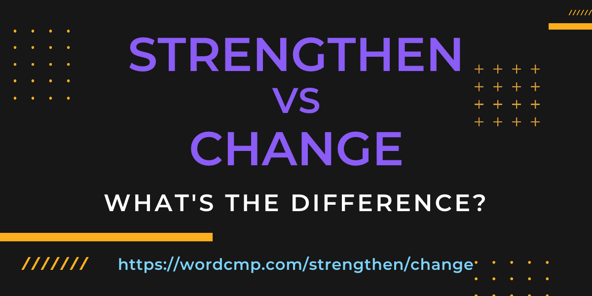 Difference between strengthen and change