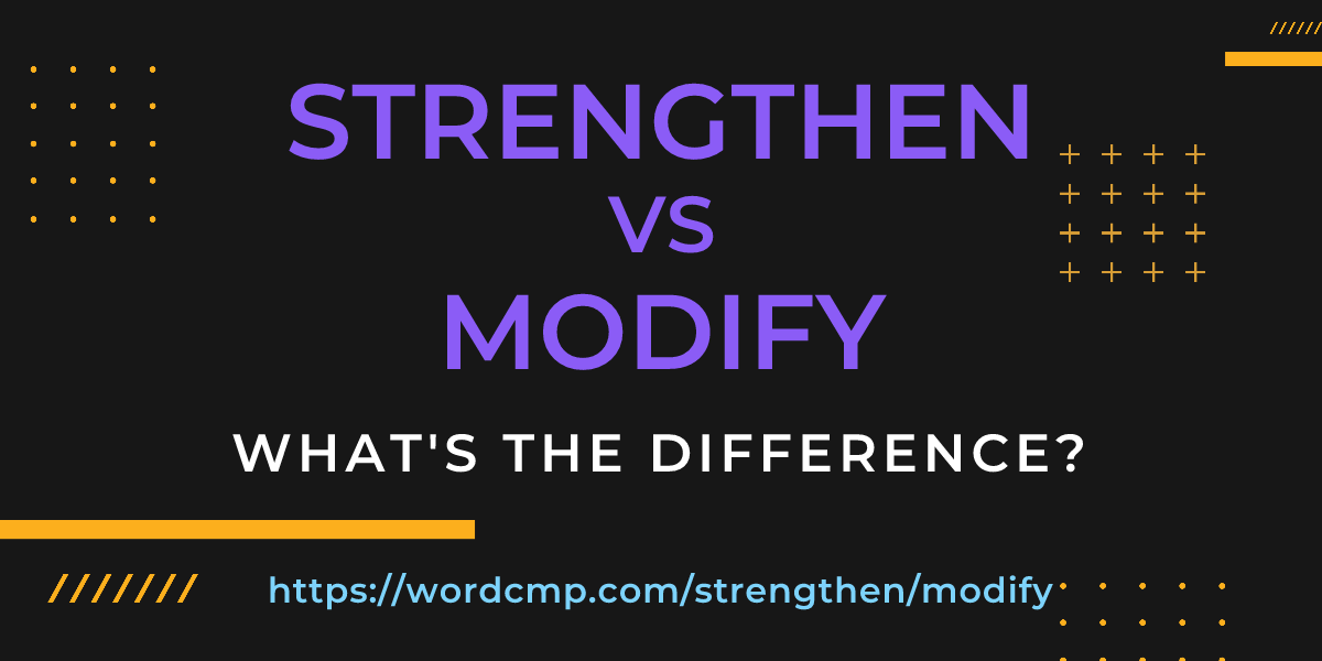 Difference between strengthen and modify