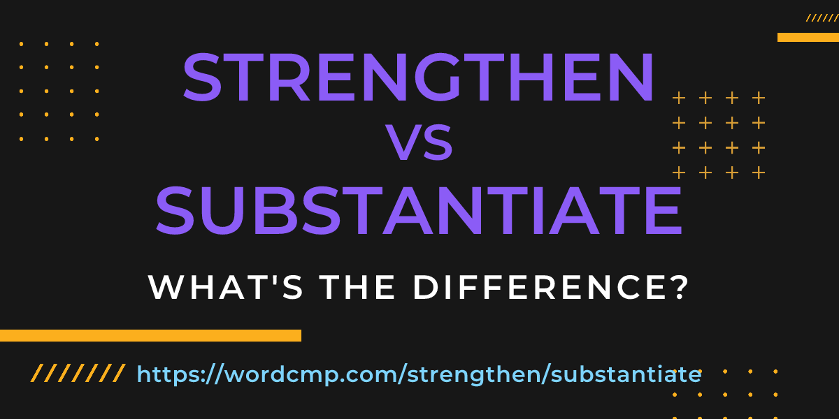Difference between strengthen and substantiate
