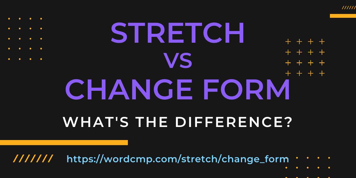 Difference between stretch and change form