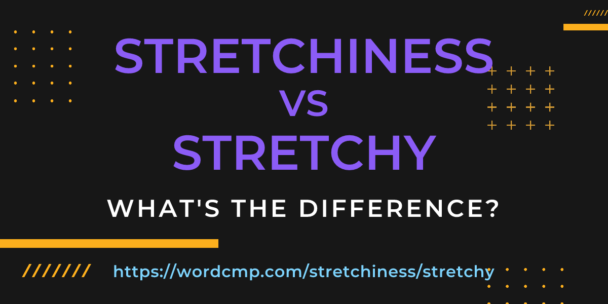 Difference between stretchiness and stretchy
