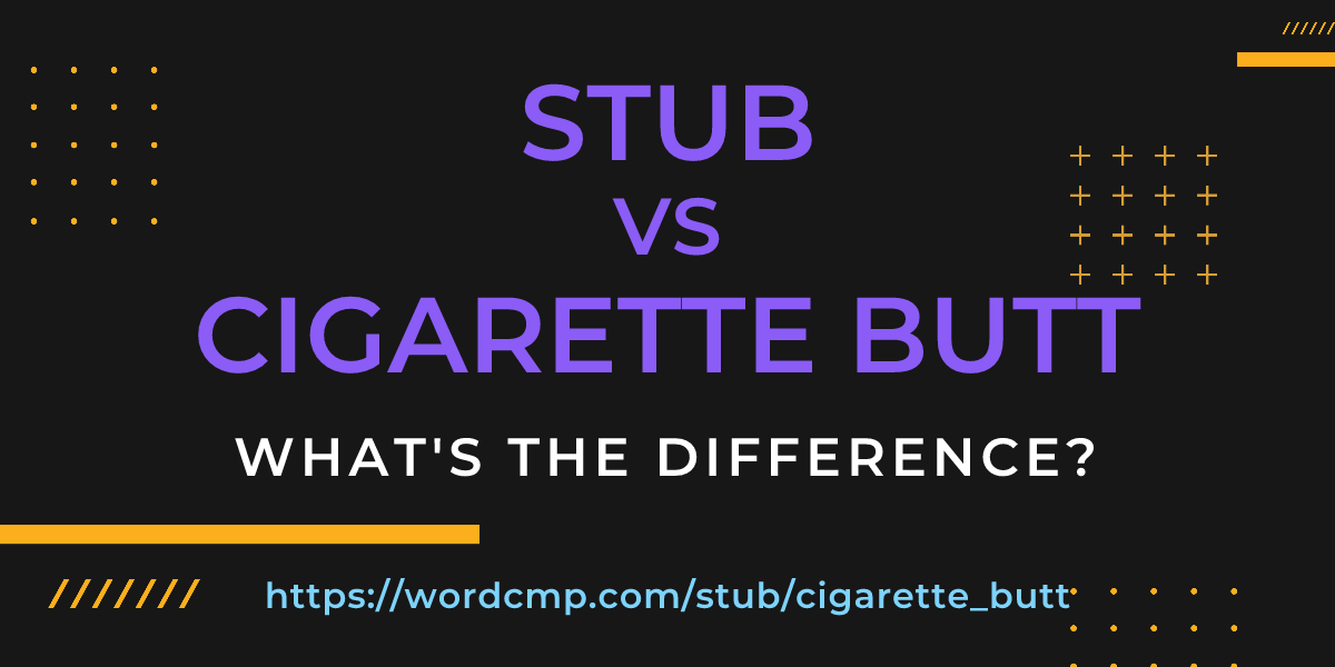 Difference between stub and cigarette butt