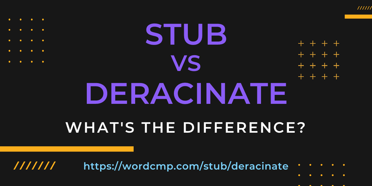 Difference between stub and deracinate
