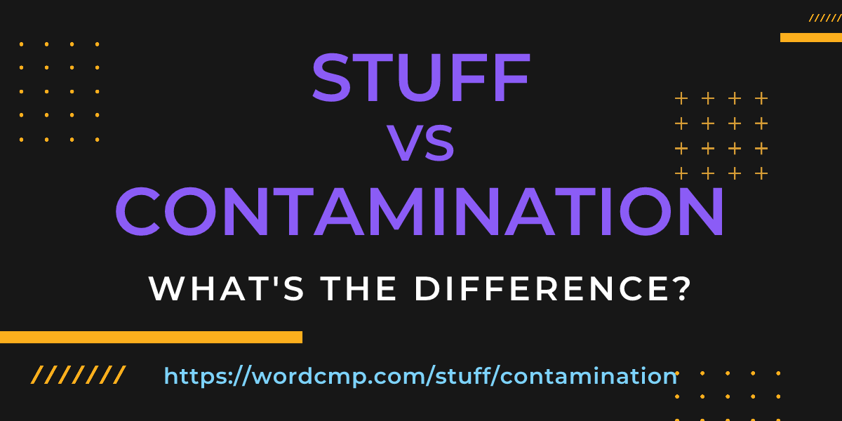 Difference between stuff and contamination