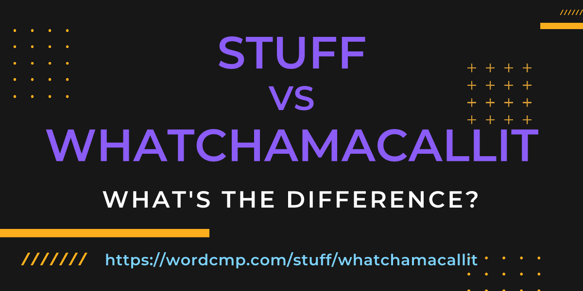 Difference between stuff and whatchamacallit