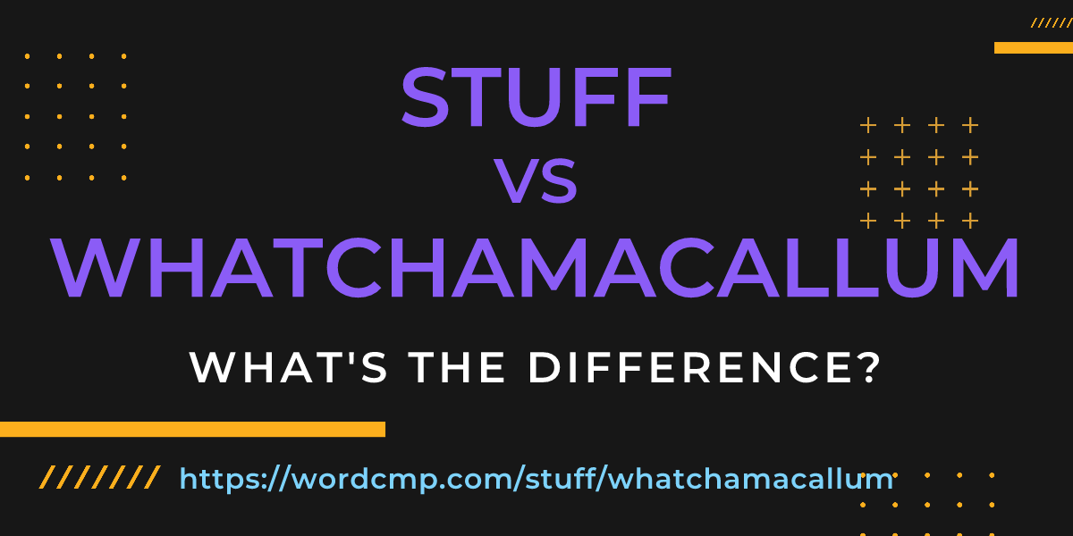 Difference between stuff and whatchamacallum