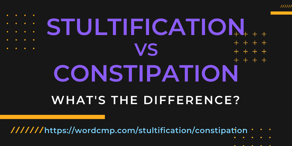 Difference between stultification and constipation