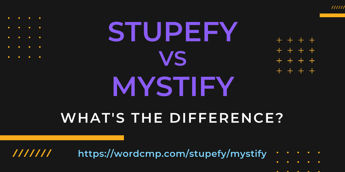 Difference between stupefy and mystify