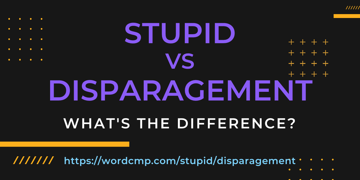 Difference between stupid and disparagement