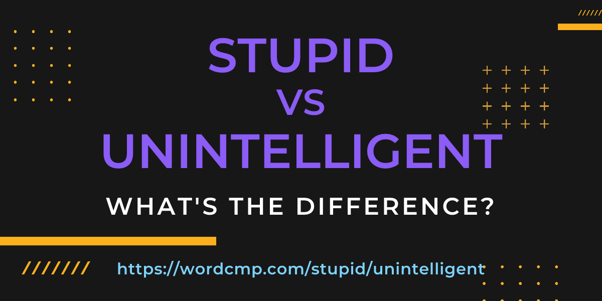 Difference between stupid and unintelligent