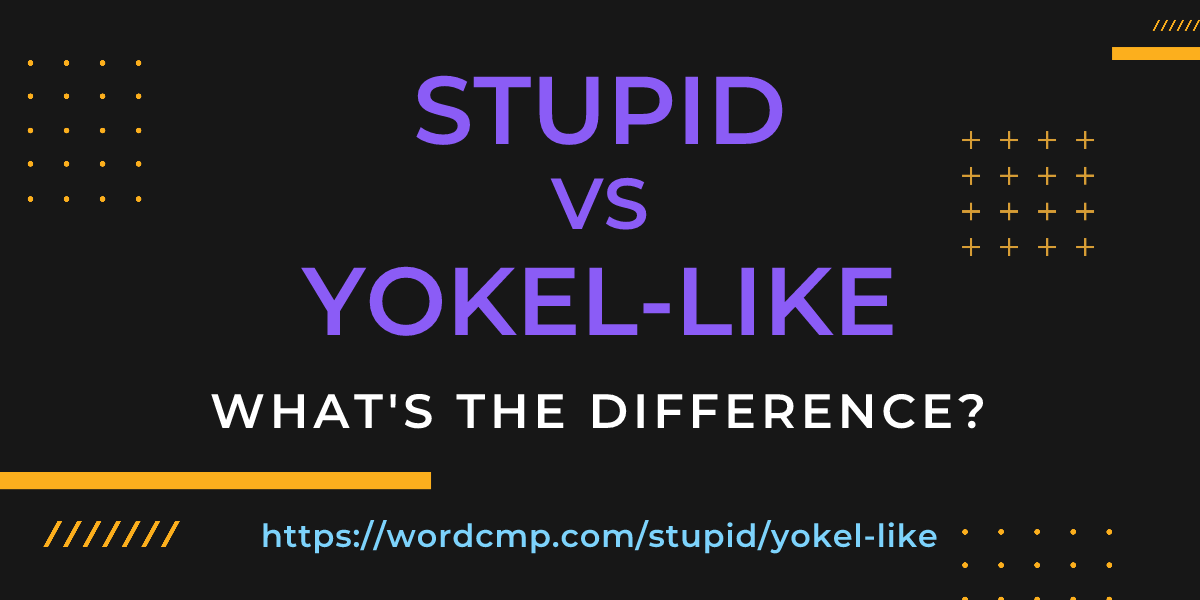 Difference between stupid and yokel-like