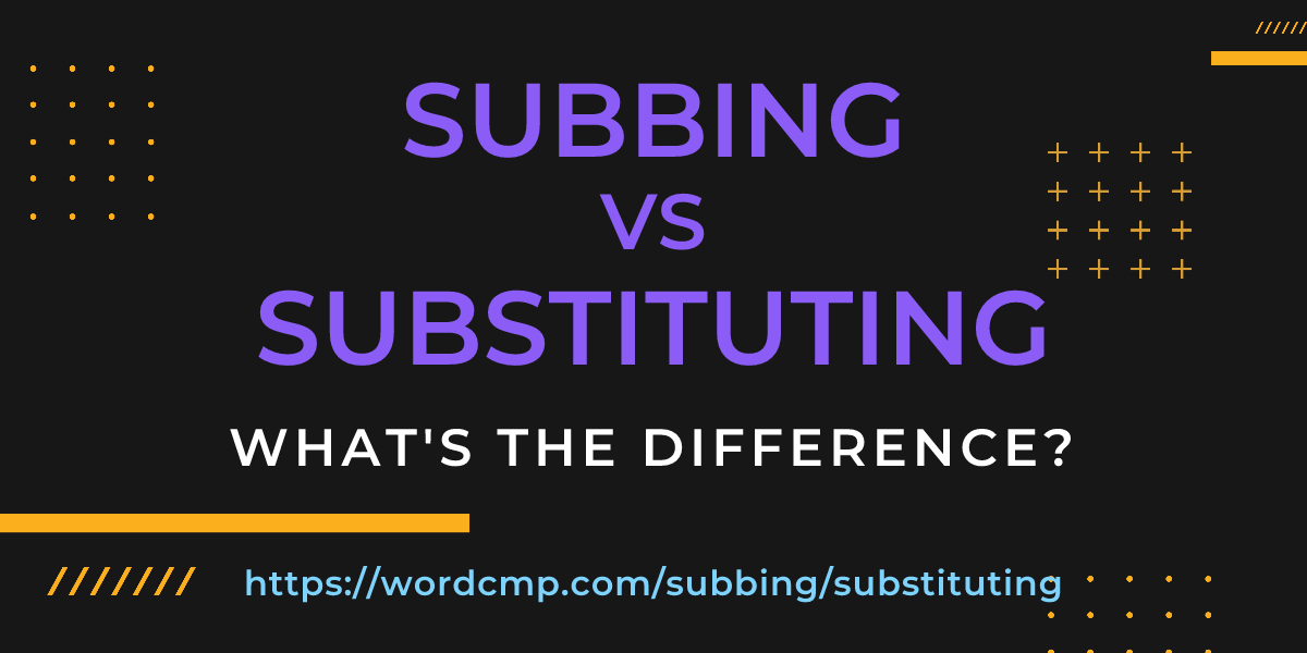Difference between subbing and substituting