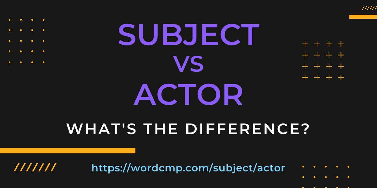 Difference between subject and actor