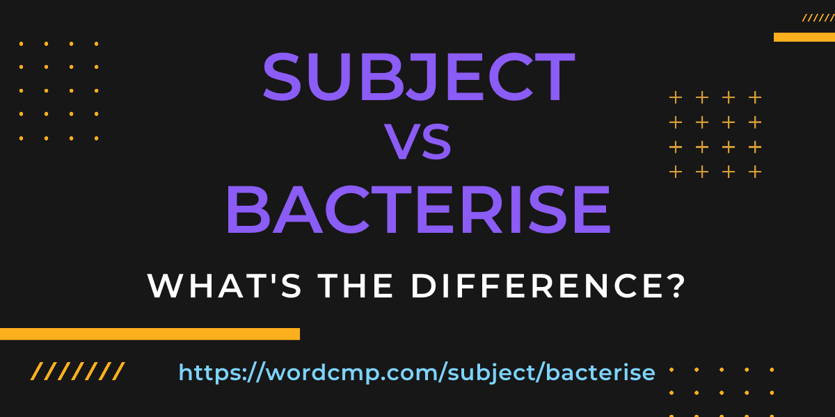 Difference between subject and bacterise