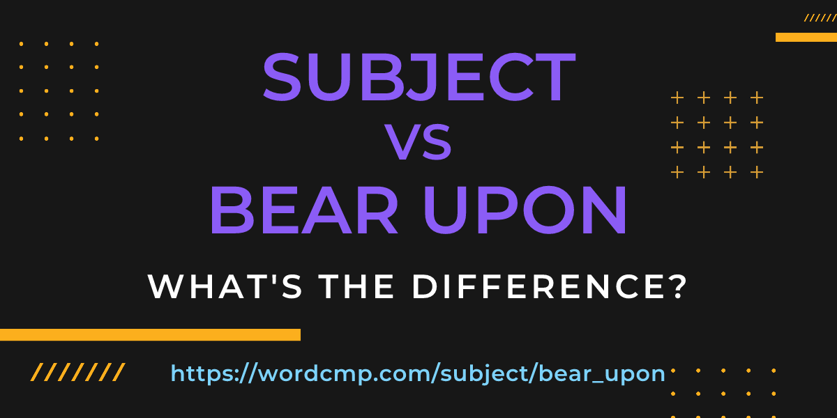 Difference between subject and bear upon