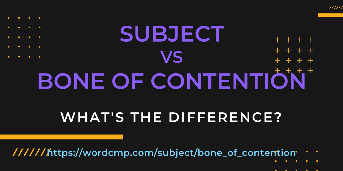 Difference between subject and bone of contention