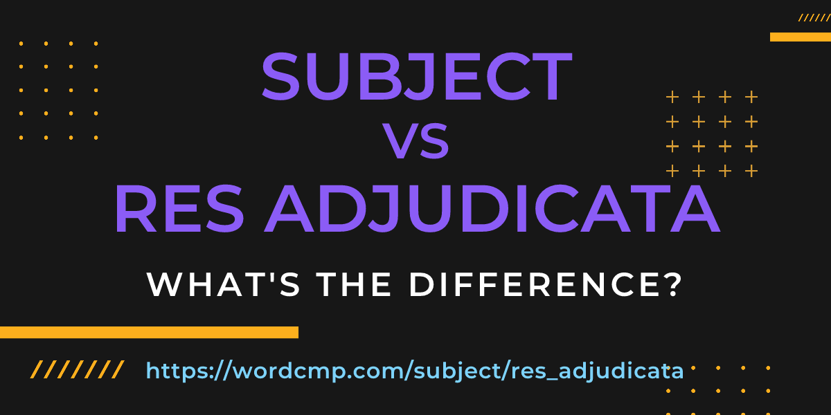 Difference between subject and res adjudicata