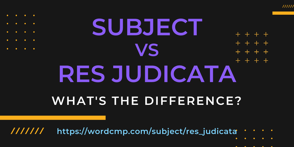 Difference between subject and res judicata