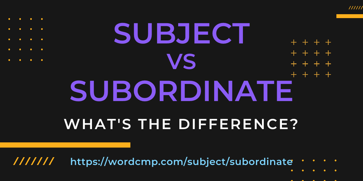 Difference between subject and subordinate