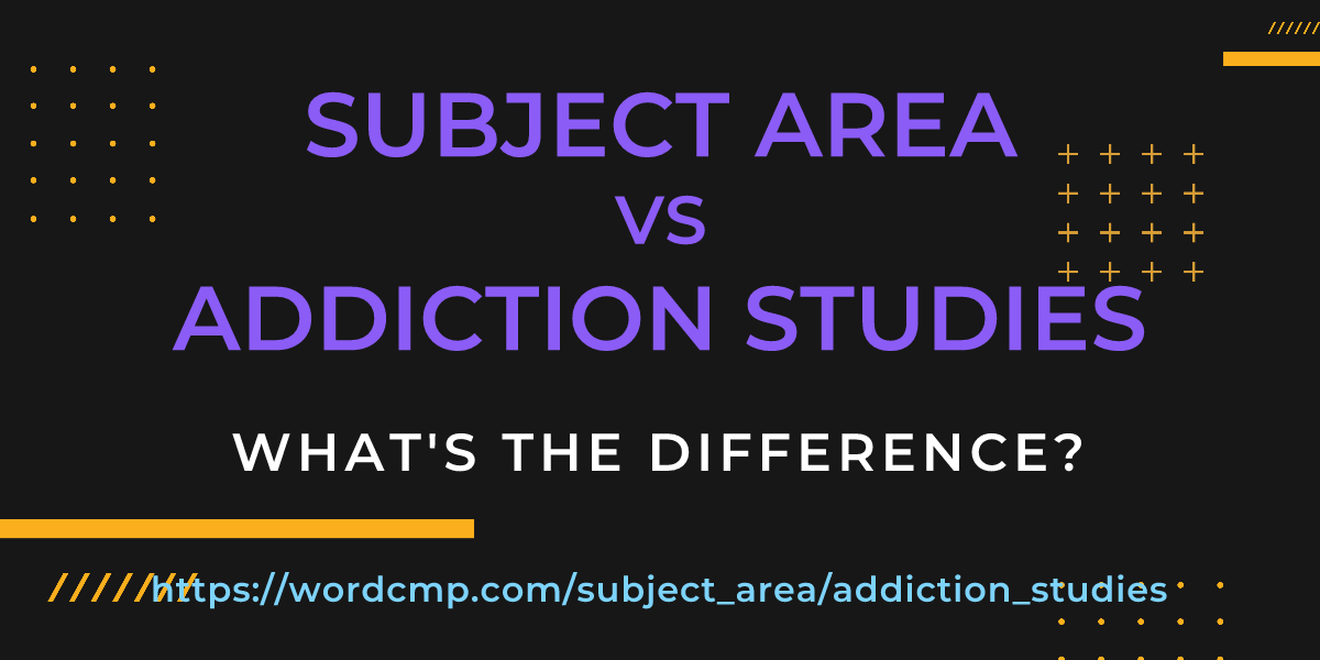 Difference between subject area and addiction studies