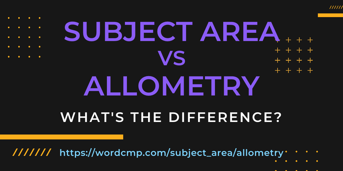 Difference between subject area and allometry