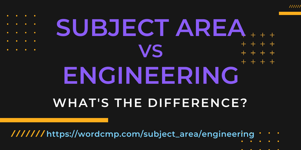 Difference between subject area and engineering