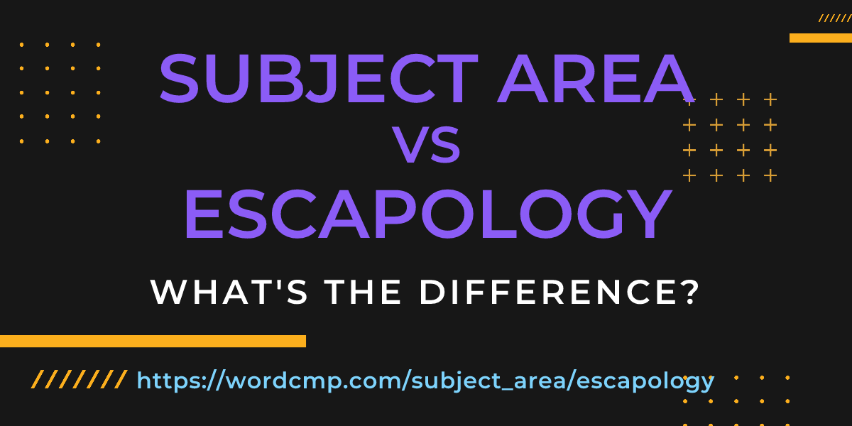 Difference between subject area and escapology