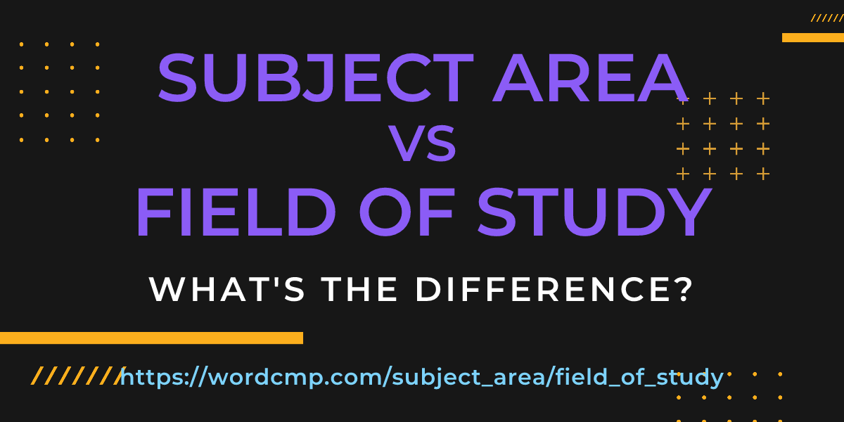 Difference between subject area and field of study