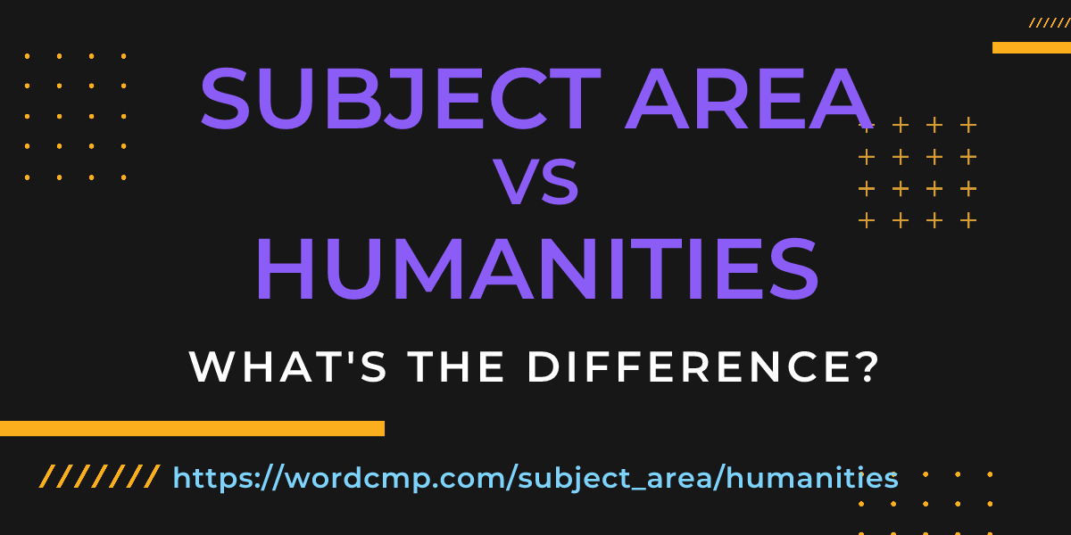 Difference between subject area and humanities