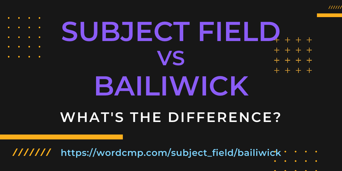 Difference between subject field and bailiwick
