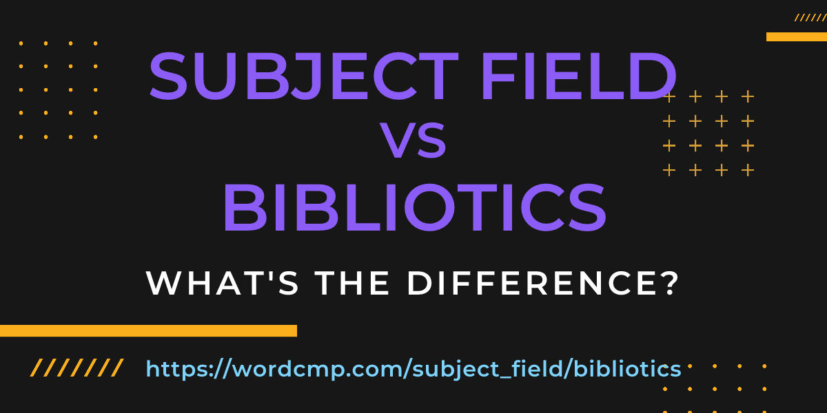 Difference between subject field and bibliotics