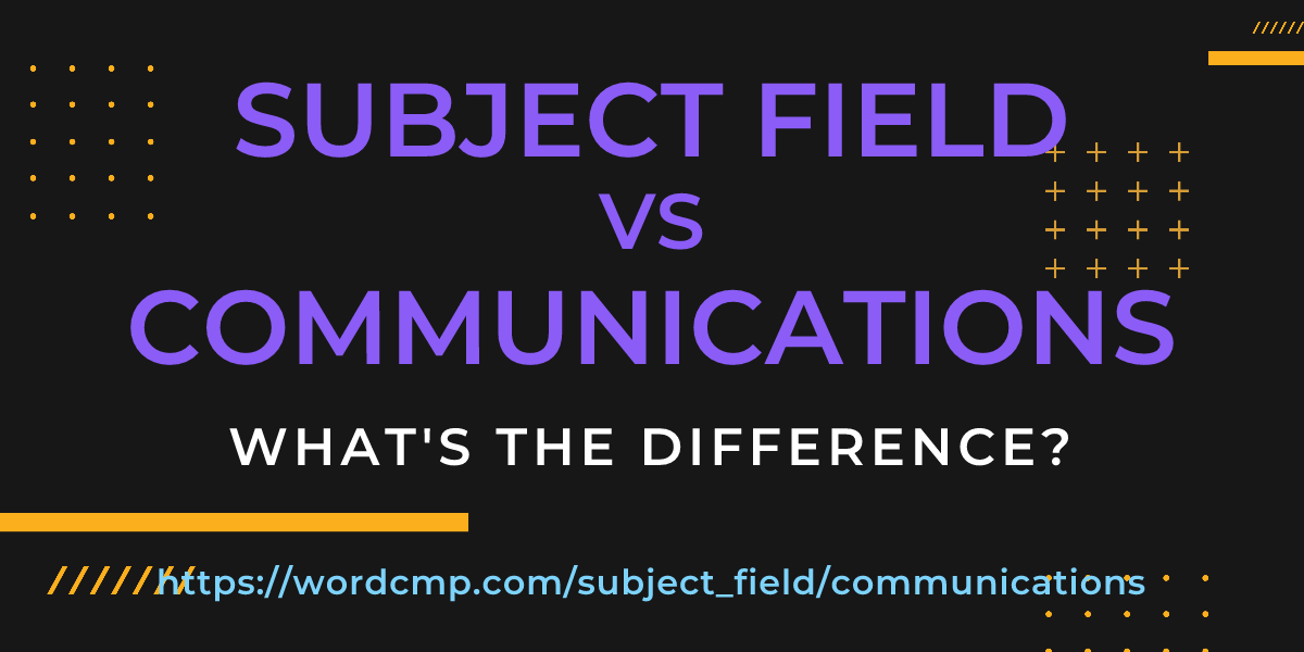 Difference between subject field and communications