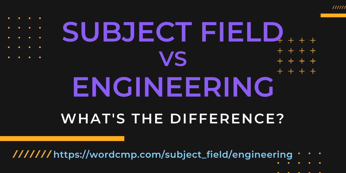 Difference between subject field and engineering