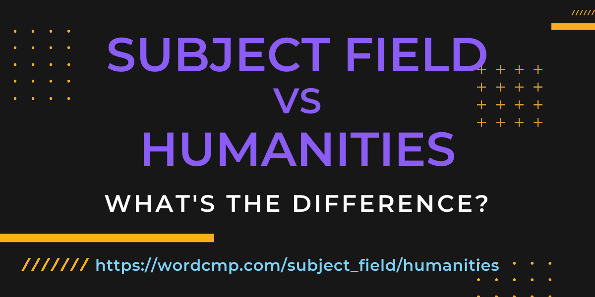 Difference between subject field and humanities