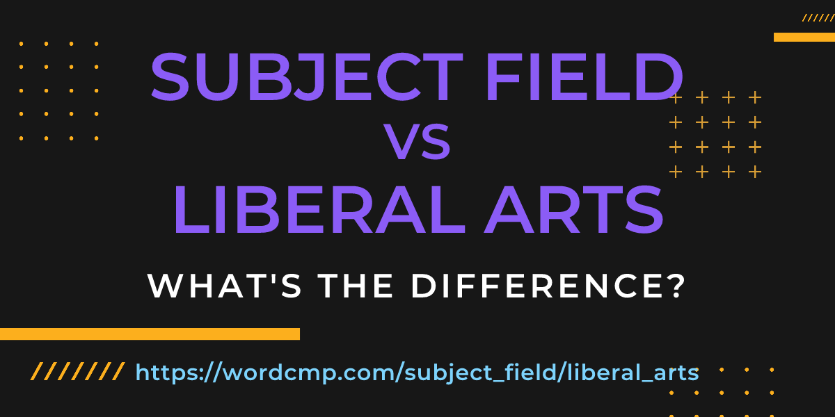 Difference between subject field and liberal arts