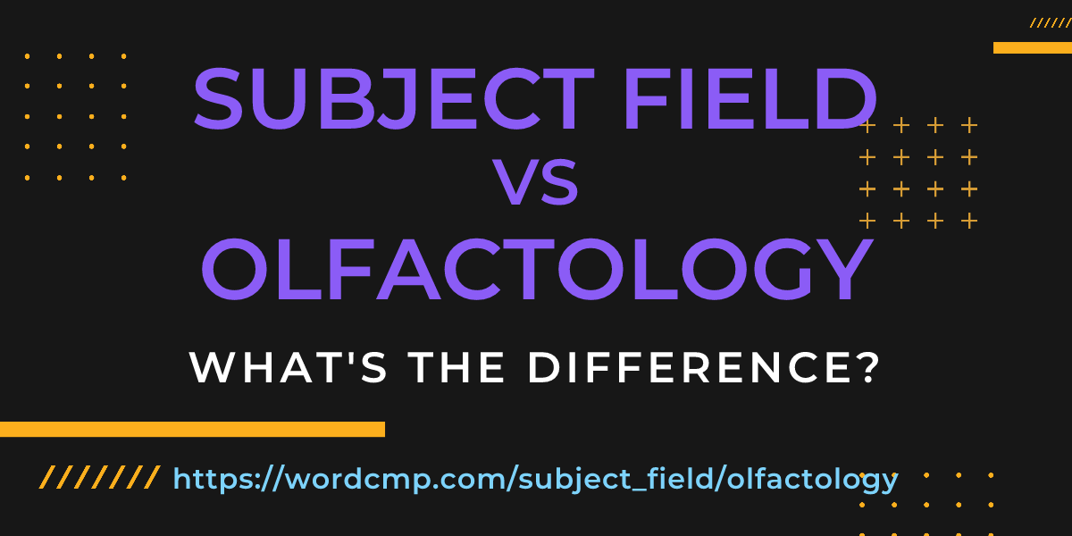 Difference between subject field and olfactology