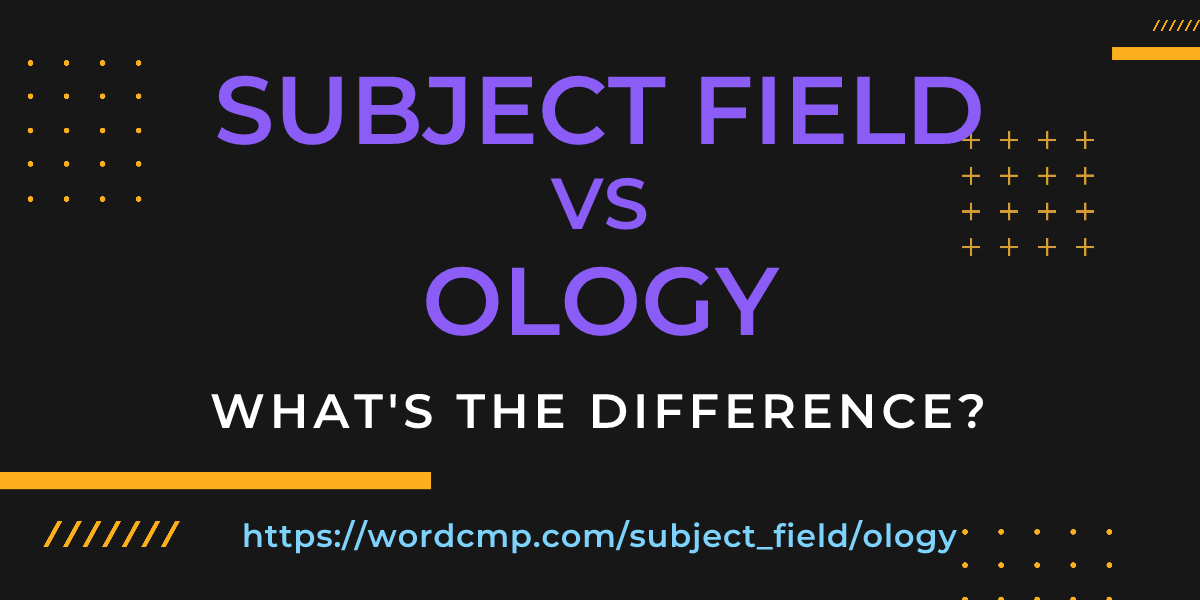 Difference between subject field and ology