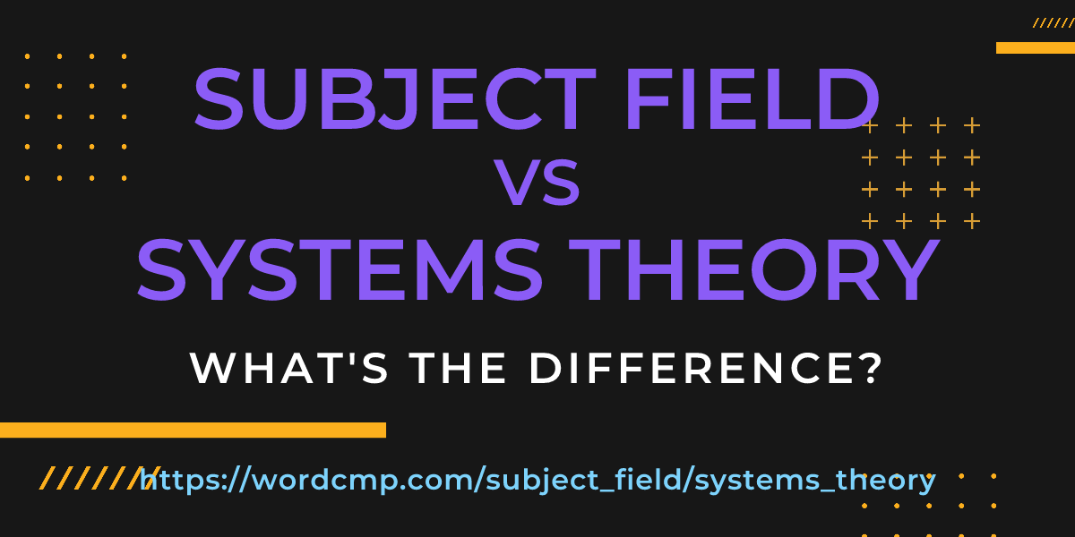 Difference between subject field and systems theory