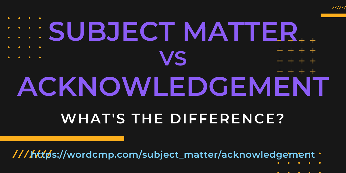 Difference between subject matter and acknowledgement
