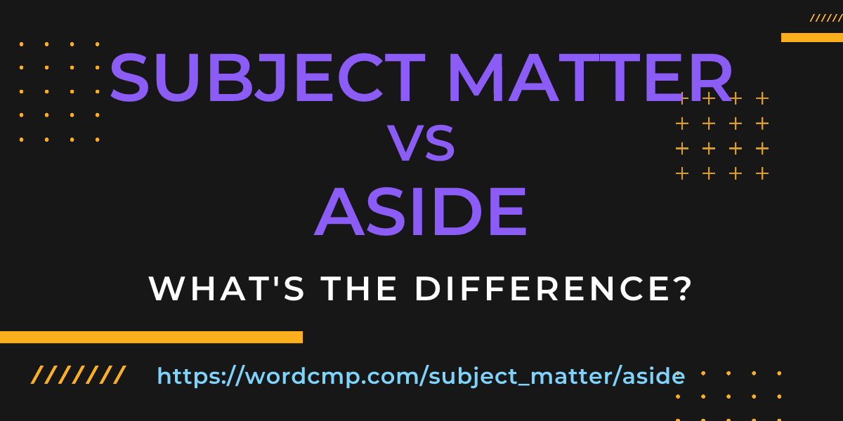 Difference between subject matter and aside