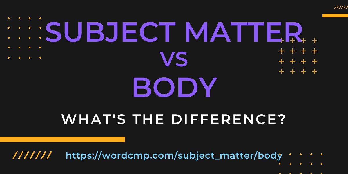 Difference between subject matter and body